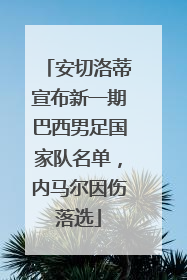 安切洛蒂宣布新一期巴西男足国家队名单，内马尔因伤落选
